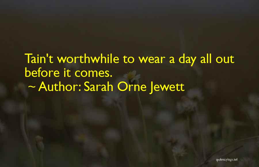 Sarah Orne Jewett Quotes: Tain't Worthwhile To Wear A Day All Out Before It Comes.