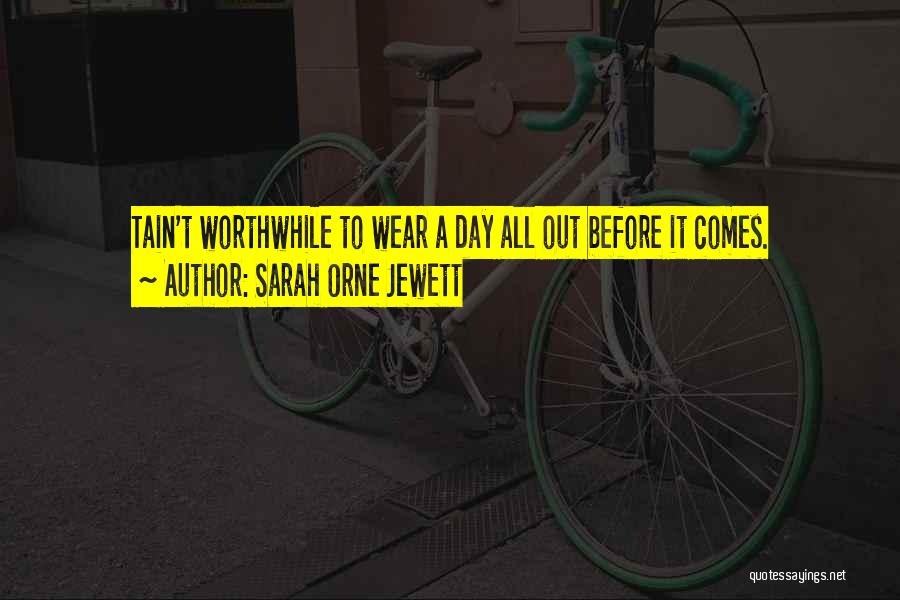 Sarah Orne Jewett Quotes: Tain't Worthwhile To Wear A Day All Out Before It Comes.