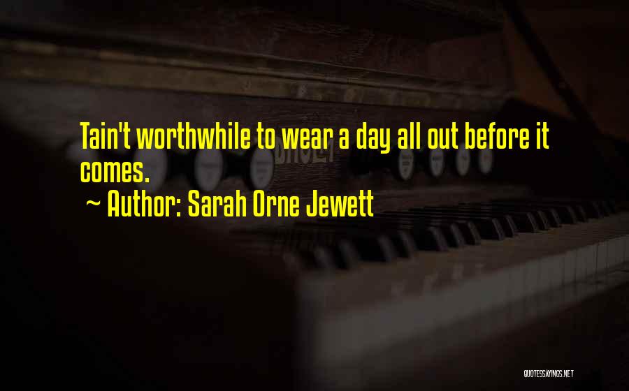 Sarah Orne Jewett Quotes: Tain't Worthwhile To Wear A Day All Out Before It Comes.