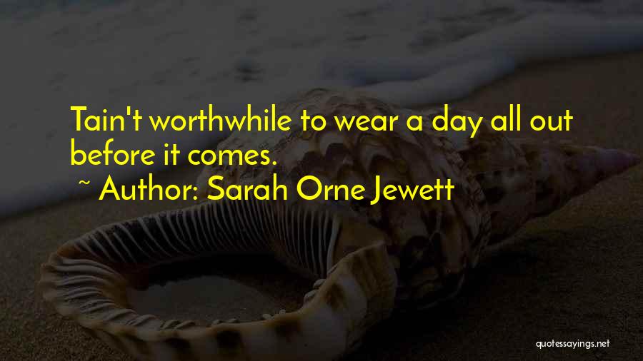 Sarah Orne Jewett Quotes: Tain't Worthwhile To Wear A Day All Out Before It Comes.