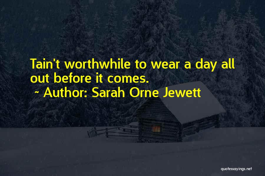 Sarah Orne Jewett Quotes: Tain't Worthwhile To Wear A Day All Out Before It Comes.