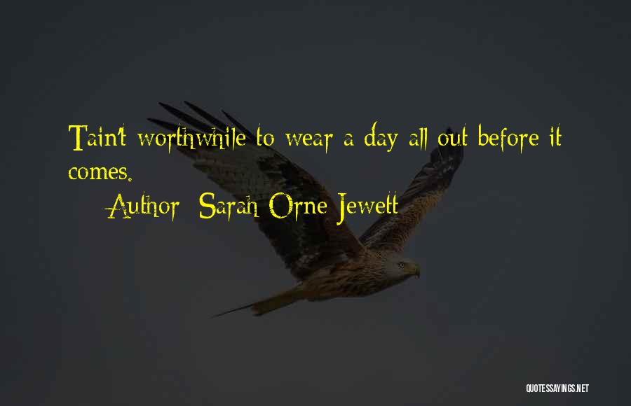 Sarah Orne Jewett Quotes: Tain't Worthwhile To Wear A Day All Out Before It Comes.