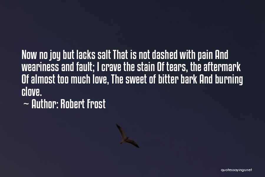 Robert Frost Quotes: Now No Joy But Lacks Salt That Is Not Dashed With Pain And Weariness And Fault; I Crave The Stain