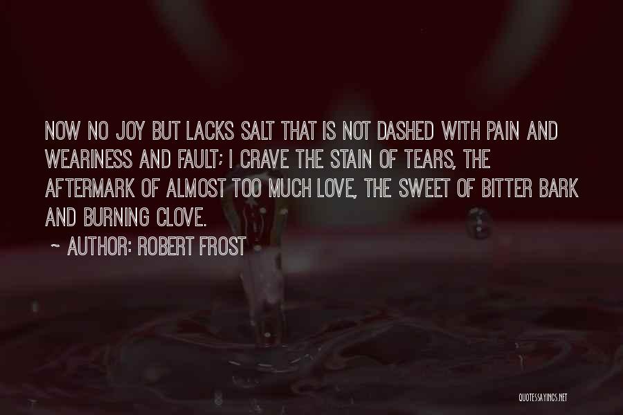 Robert Frost Quotes: Now No Joy But Lacks Salt That Is Not Dashed With Pain And Weariness And Fault; I Crave The Stain