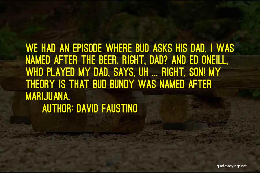 David Faustino Quotes: We Had An Episode Where Bud Asks His Dad, I Was Named After The Beer, Right, Dad? And Ed Oneill,