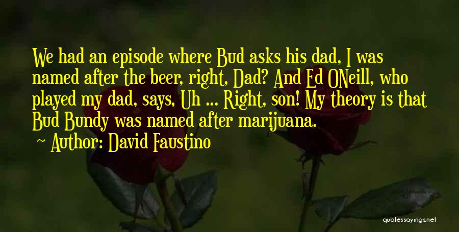 David Faustino Quotes: We Had An Episode Where Bud Asks His Dad, I Was Named After The Beer, Right, Dad? And Ed Oneill,