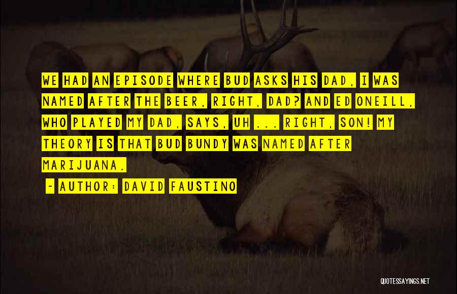 David Faustino Quotes: We Had An Episode Where Bud Asks His Dad, I Was Named After The Beer, Right, Dad? And Ed Oneill,