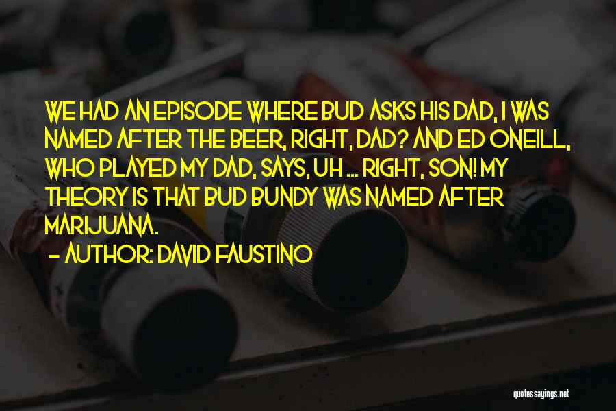 David Faustino Quotes: We Had An Episode Where Bud Asks His Dad, I Was Named After The Beer, Right, Dad? And Ed Oneill,