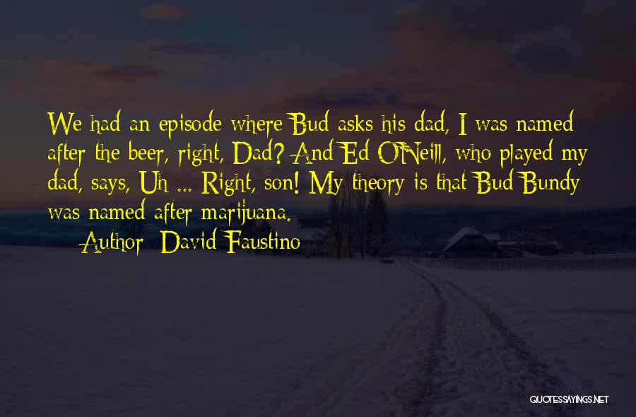 David Faustino Quotes: We Had An Episode Where Bud Asks His Dad, I Was Named After The Beer, Right, Dad? And Ed Oneill,