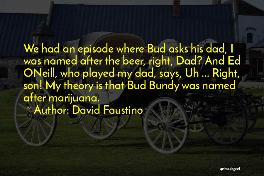 David Faustino Quotes: We Had An Episode Where Bud Asks His Dad, I Was Named After The Beer, Right, Dad? And Ed Oneill,