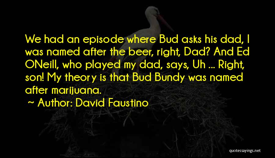 David Faustino Quotes: We Had An Episode Where Bud Asks His Dad, I Was Named After The Beer, Right, Dad? And Ed Oneill,