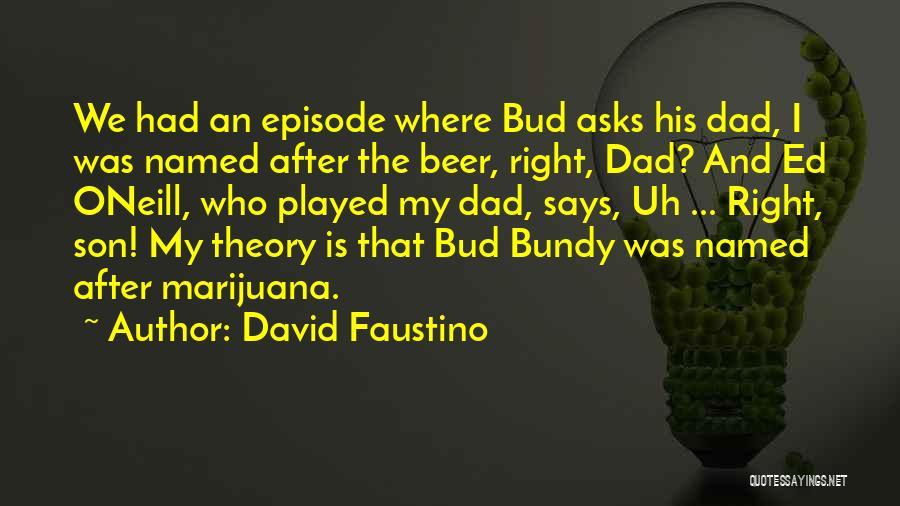 David Faustino Quotes: We Had An Episode Where Bud Asks His Dad, I Was Named After The Beer, Right, Dad? And Ed Oneill,