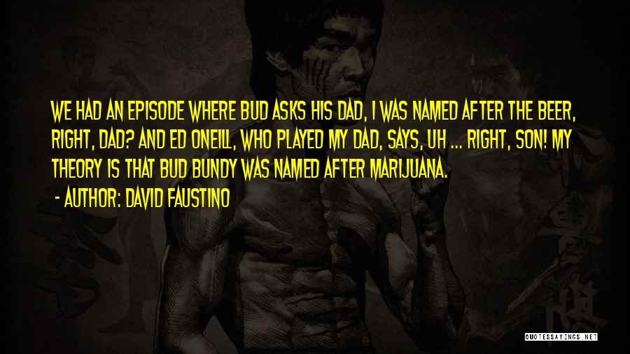 David Faustino Quotes: We Had An Episode Where Bud Asks His Dad, I Was Named After The Beer, Right, Dad? And Ed Oneill,