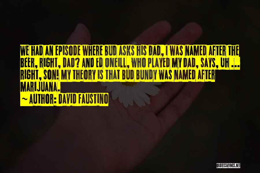 David Faustino Quotes: We Had An Episode Where Bud Asks His Dad, I Was Named After The Beer, Right, Dad? And Ed Oneill,