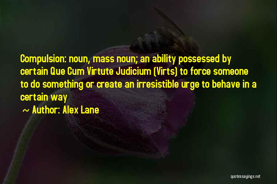 Alex Lane Quotes: Compulsion: Noun, Mass Noun; An Ability Possessed By Certain Que Cum Virtute Judicium (virts) To Force Someone To Do Something