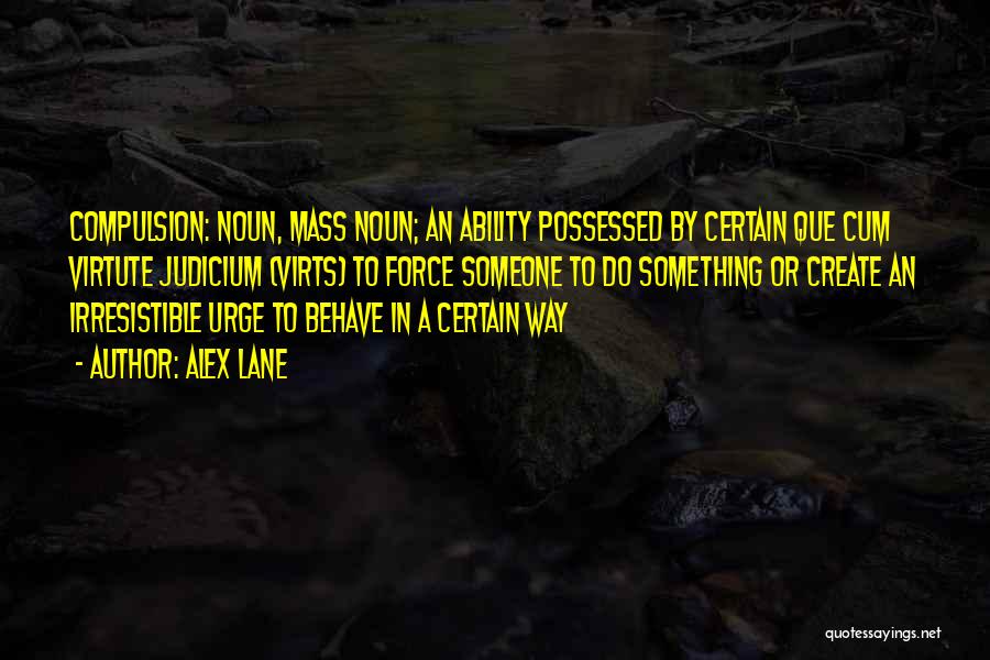 Alex Lane Quotes: Compulsion: Noun, Mass Noun; An Ability Possessed By Certain Que Cum Virtute Judicium (virts) To Force Someone To Do Something