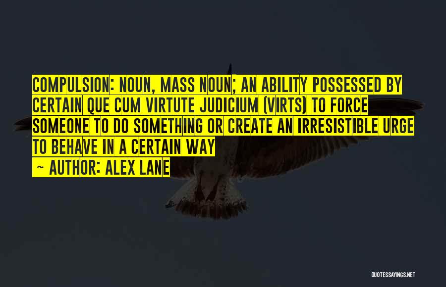 Alex Lane Quotes: Compulsion: Noun, Mass Noun; An Ability Possessed By Certain Que Cum Virtute Judicium (virts) To Force Someone To Do Something