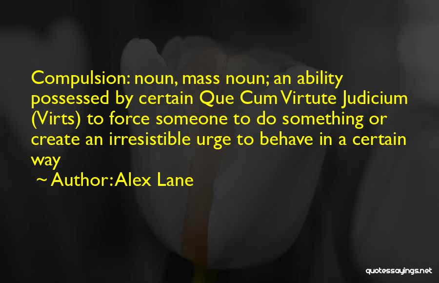 Alex Lane Quotes: Compulsion: Noun, Mass Noun; An Ability Possessed By Certain Que Cum Virtute Judicium (virts) To Force Someone To Do Something