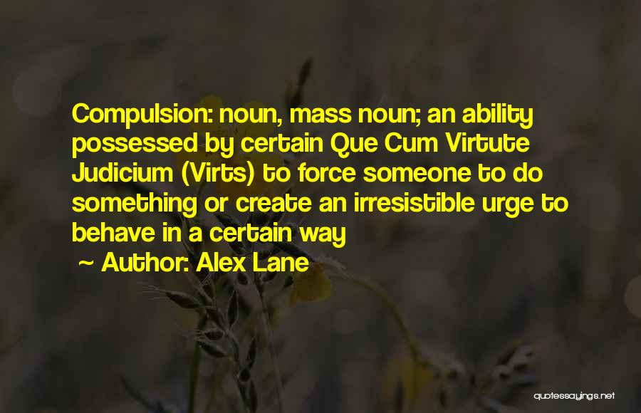 Alex Lane Quotes: Compulsion: Noun, Mass Noun; An Ability Possessed By Certain Que Cum Virtute Judicium (virts) To Force Someone To Do Something