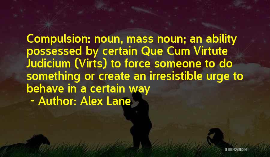 Alex Lane Quotes: Compulsion: Noun, Mass Noun; An Ability Possessed By Certain Que Cum Virtute Judicium (virts) To Force Someone To Do Something