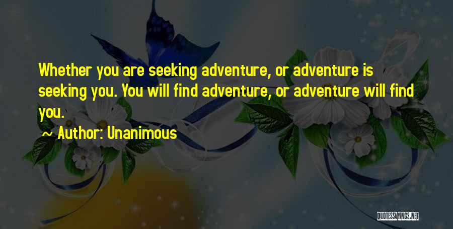 Unanimous Quotes: Whether You Are Seeking Adventure, Or Adventure Is Seeking You. You Will Find Adventure, Or Adventure Will Find You.