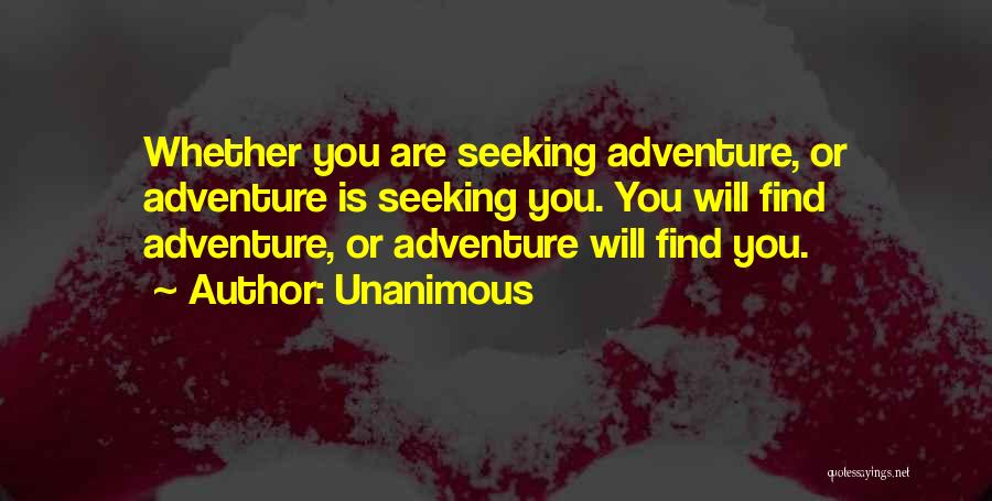 Unanimous Quotes: Whether You Are Seeking Adventure, Or Adventure Is Seeking You. You Will Find Adventure, Or Adventure Will Find You.