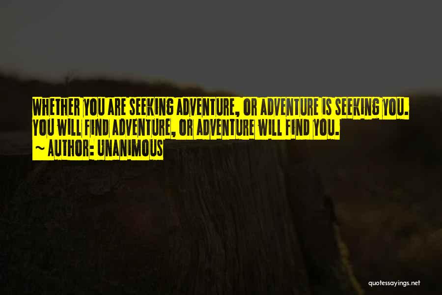 Unanimous Quotes: Whether You Are Seeking Adventure, Or Adventure Is Seeking You. You Will Find Adventure, Or Adventure Will Find You.