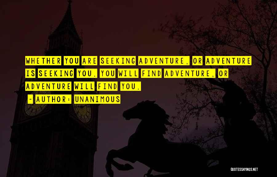 Unanimous Quotes: Whether You Are Seeking Adventure, Or Adventure Is Seeking You. You Will Find Adventure, Or Adventure Will Find You.
