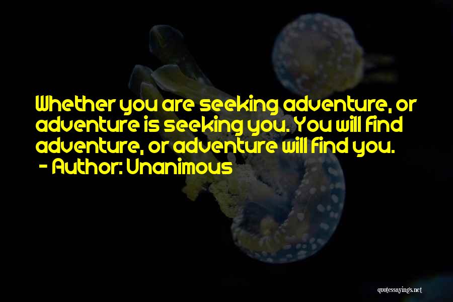 Unanimous Quotes: Whether You Are Seeking Adventure, Or Adventure Is Seeking You. You Will Find Adventure, Or Adventure Will Find You.