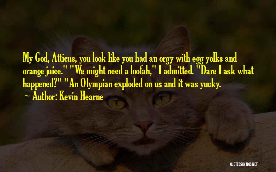 Kevin Hearne Quotes: My God, Atticus, You Look Like You Had An Orgy With Egg Yolks And Orange Juice. We Might Need A