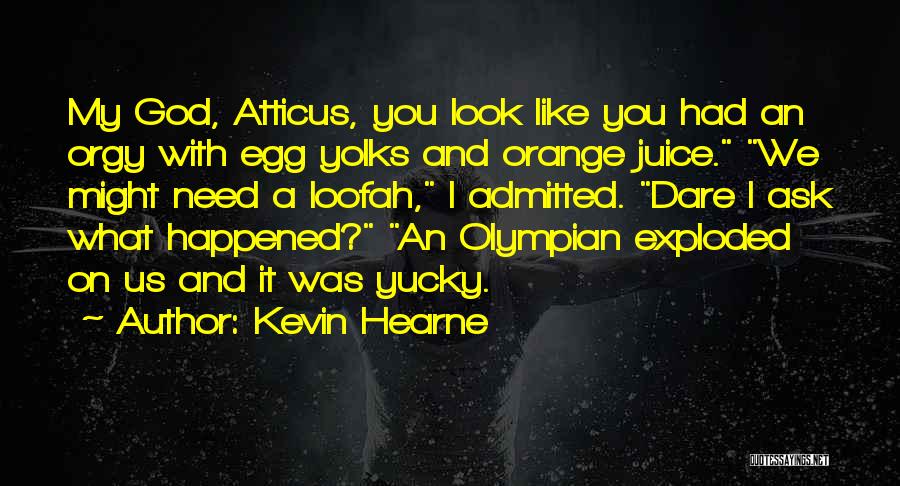 Kevin Hearne Quotes: My God, Atticus, You Look Like You Had An Orgy With Egg Yolks And Orange Juice. We Might Need A