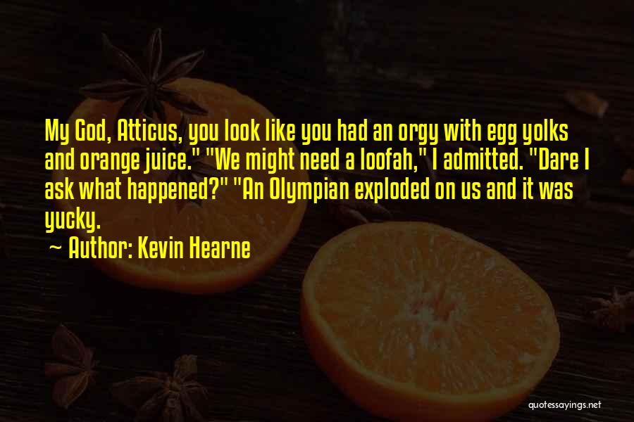 Kevin Hearne Quotes: My God, Atticus, You Look Like You Had An Orgy With Egg Yolks And Orange Juice. We Might Need A