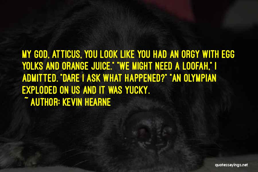 Kevin Hearne Quotes: My God, Atticus, You Look Like You Had An Orgy With Egg Yolks And Orange Juice. We Might Need A