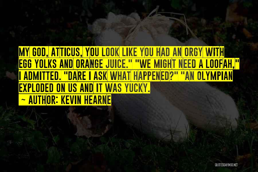 Kevin Hearne Quotes: My God, Atticus, You Look Like You Had An Orgy With Egg Yolks And Orange Juice. We Might Need A