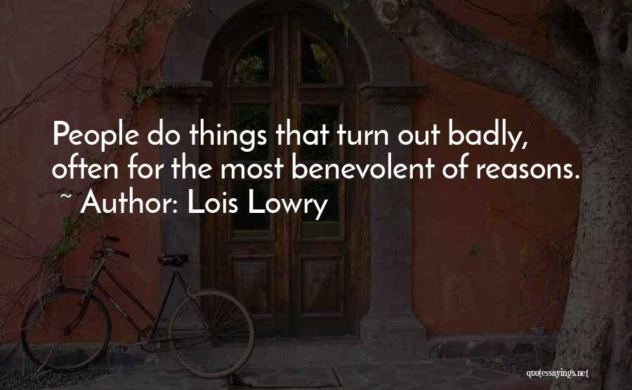 Lois Lowry Quotes: People Do Things That Turn Out Badly, Often For The Most Benevolent Of Reasons.