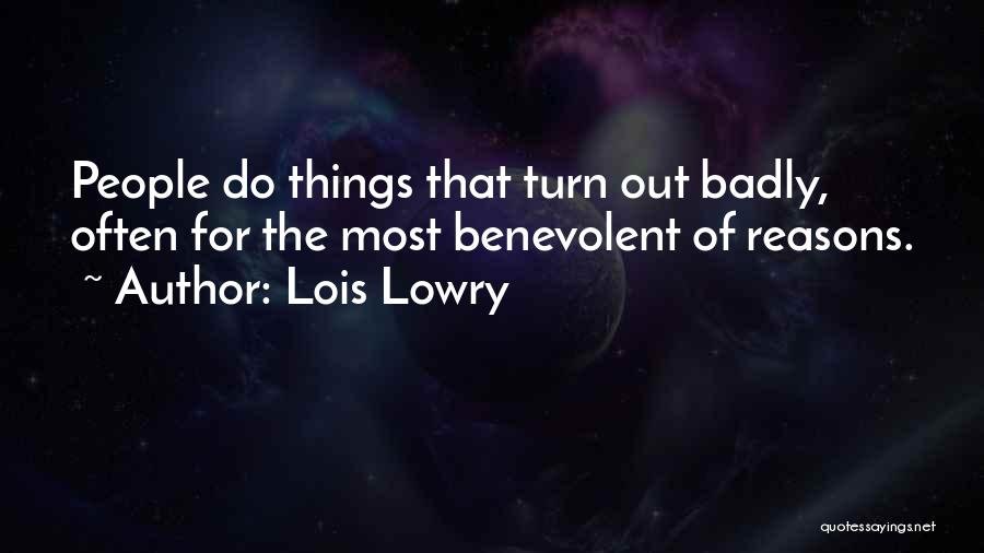 Lois Lowry Quotes: People Do Things That Turn Out Badly, Often For The Most Benevolent Of Reasons.