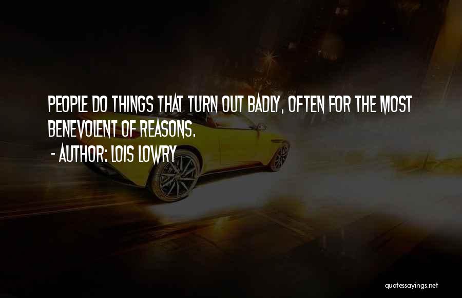 Lois Lowry Quotes: People Do Things That Turn Out Badly, Often For The Most Benevolent Of Reasons.