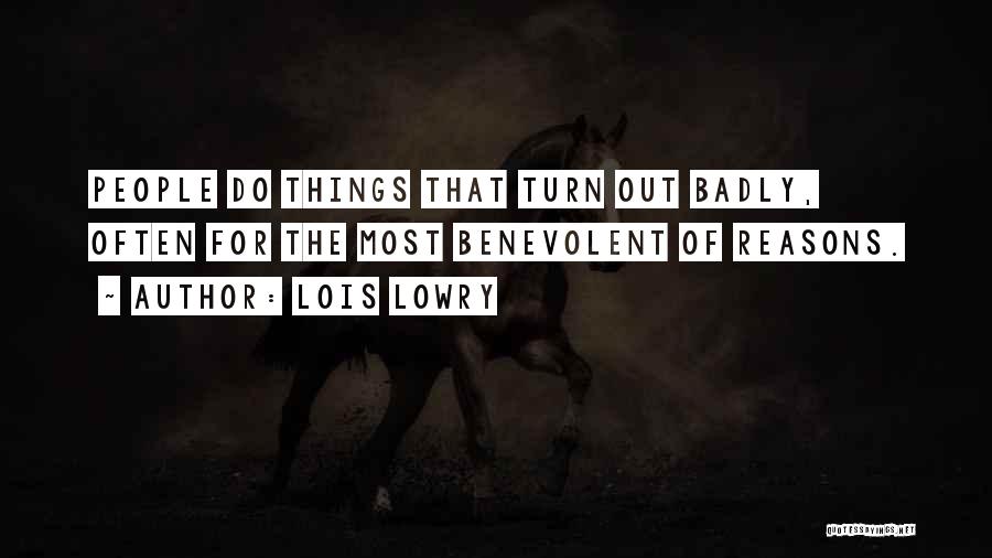 Lois Lowry Quotes: People Do Things That Turn Out Badly, Often For The Most Benevolent Of Reasons.