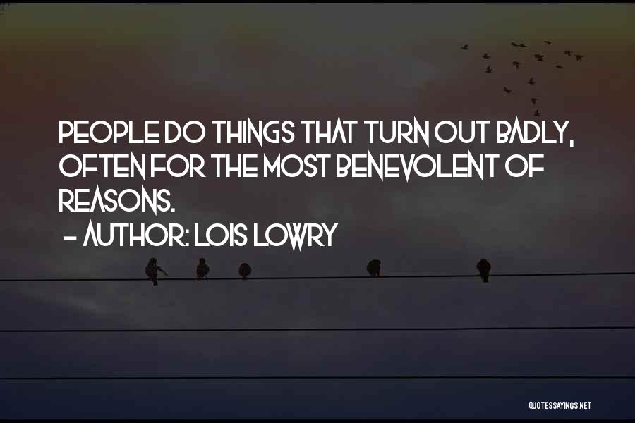 Lois Lowry Quotes: People Do Things That Turn Out Badly, Often For The Most Benevolent Of Reasons.