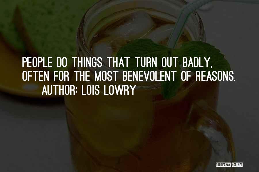 Lois Lowry Quotes: People Do Things That Turn Out Badly, Often For The Most Benevolent Of Reasons.