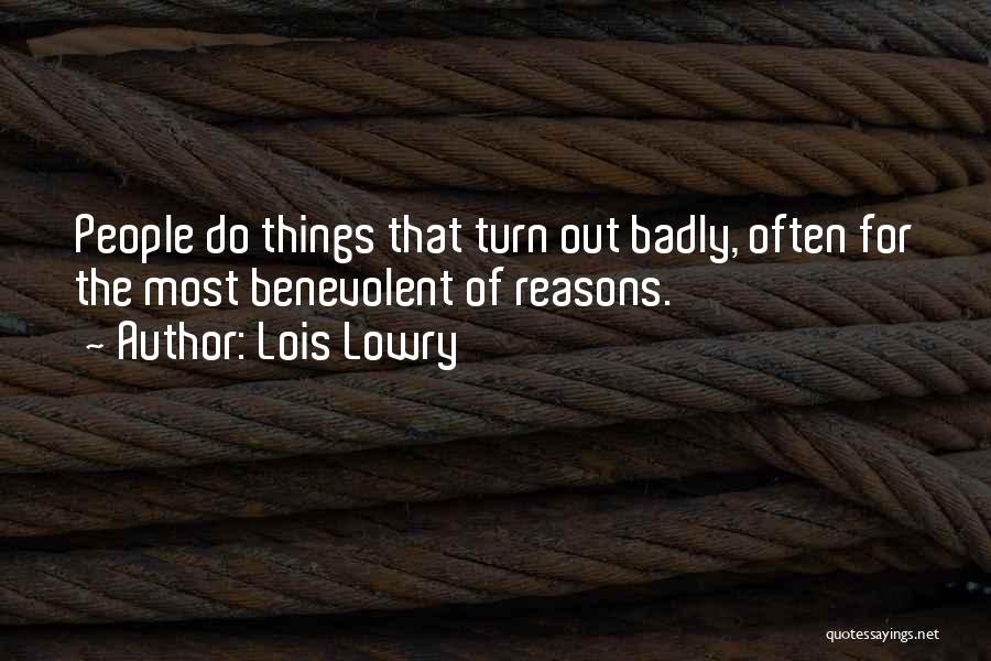 Lois Lowry Quotes: People Do Things That Turn Out Badly, Often For The Most Benevolent Of Reasons.