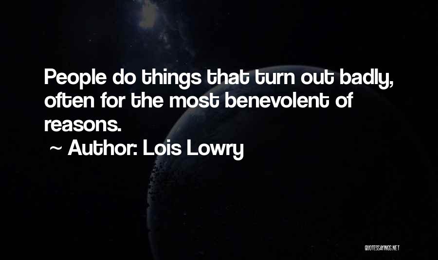 Lois Lowry Quotes: People Do Things That Turn Out Badly, Often For The Most Benevolent Of Reasons.