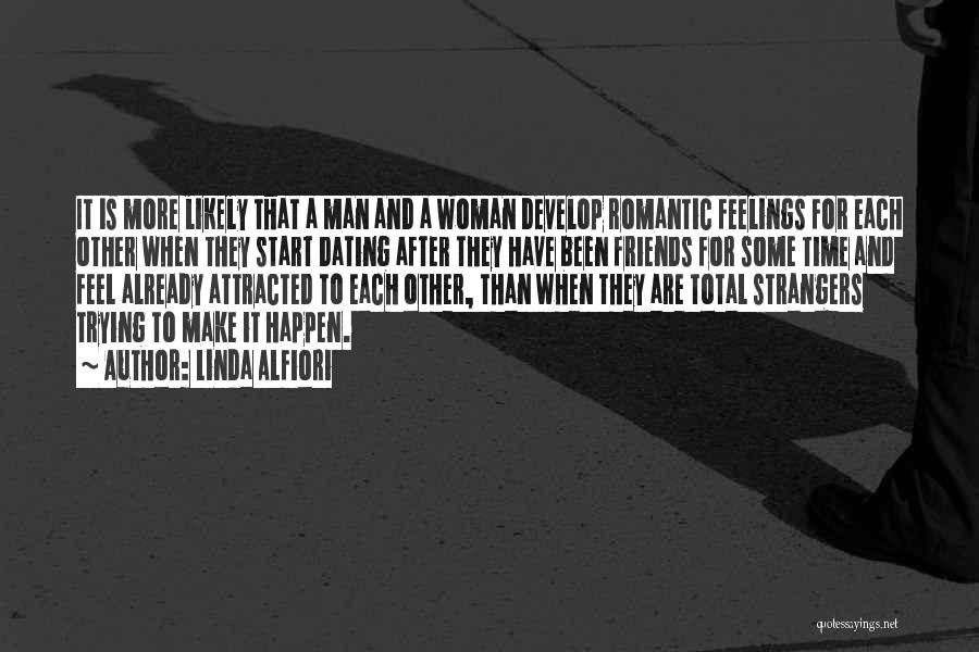 Linda Alfiori Quotes: It Is More Likely That A Man And A Woman Develop Romantic Feelings For Each Other When They Start Dating