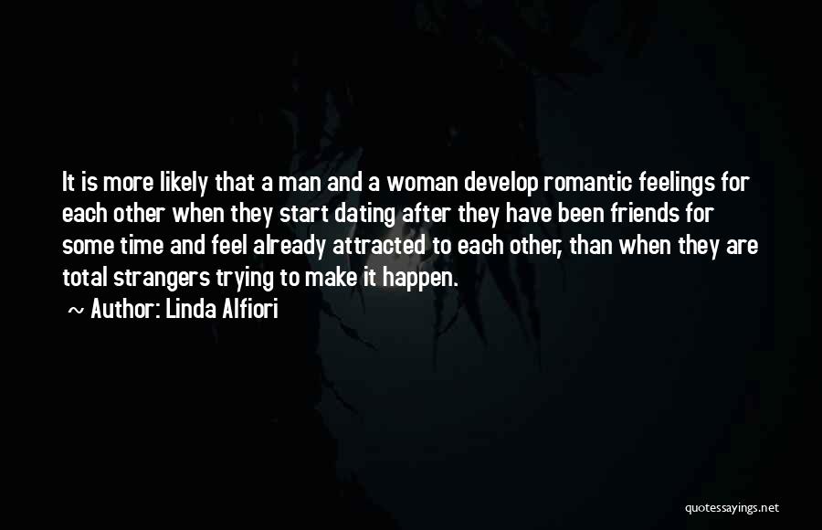 Linda Alfiori Quotes: It Is More Likely That A Man And A Woman Develop Romantic Feelings For Each Other When They Start Dating