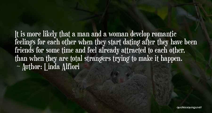 Linda Alfiori Quotes: It Is More Likely That A Man And A Woman Develop Romantic Feelings For Each Other When They Start Dating