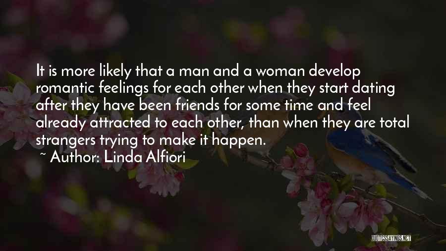 Linda Alfiori Quotes: It Is More Likely That A Man And A Woman Develop Romantic Feelings For Each Other When They Start Dating