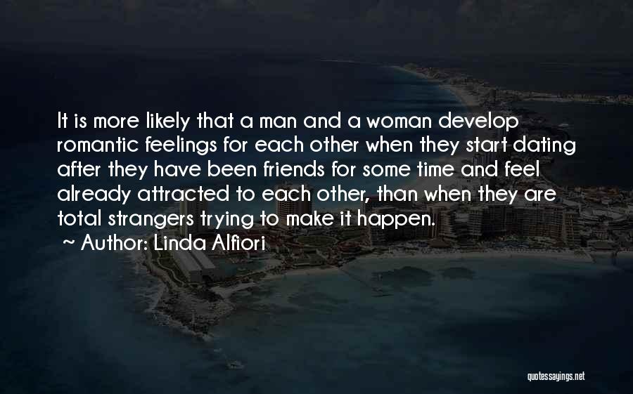 Linda Alfiori Quotes: It Is More Likely That A Man And A Woman Develop Romantic Feelings For Each Other When They Start Dating