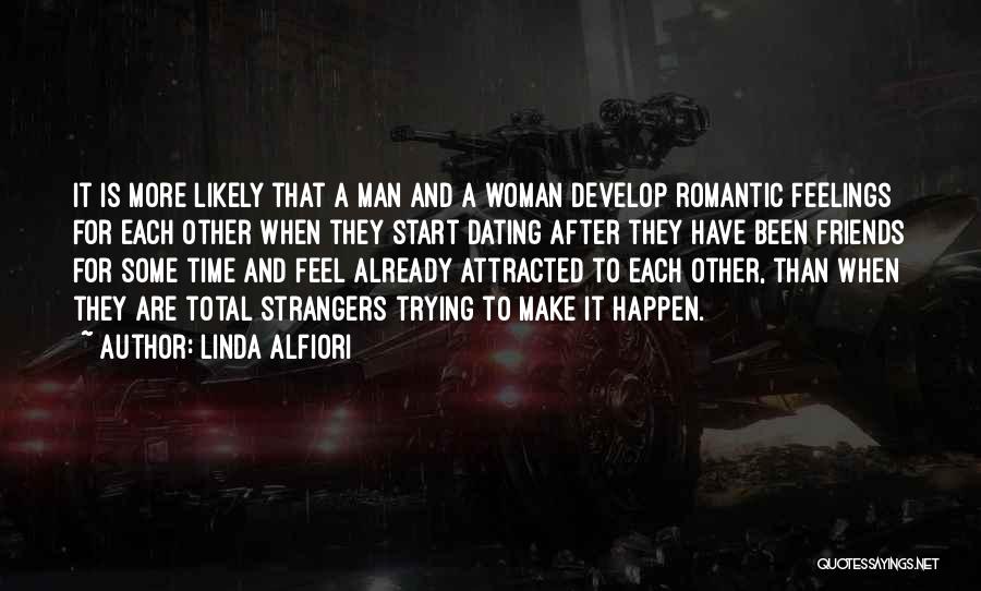 Linda Alfiori Quotes: It Is More Likely That A Man And A Woman Develop Romantic Feelings For Each Other When They Start Dating