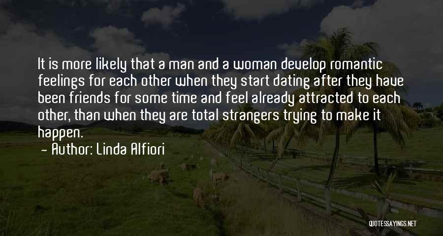 Linda Alfiori Quotes: It Is More Likely That A Man And A Woman Develop Romantic Feelings For Each Other When They Start Dating