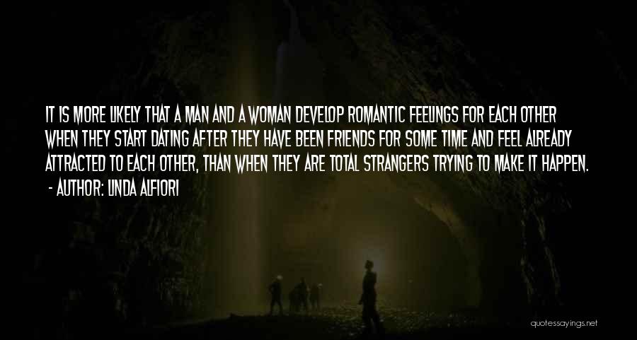 Linda Alfiori Quotes: It Is More Likely That A Man And A Woman Develop Romantic Feelings For Each Other When They Start Dating